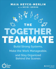 Online read books free no download The Together Teammate: Build Strong Systems, Make the Work Manageable, and Stay Organized Behind the Scenes in English 9781119698869 by Maia Heyck-Merlin, Heidi Gross, Maia Heyck-Merlin, Heidi Gross