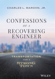 Title: Confessions of a Recovering Engineer: Transportation for a Strong Town, Author: Charles L. Marohn Jr.