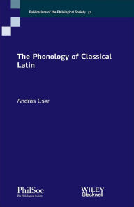Title: The Phonology of Classical Latin / Edition 1, Author: Andras Cser