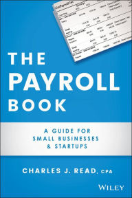 Title: The Payroll Book: A Guide for Small Businesses and Startups, Author: Charles Read