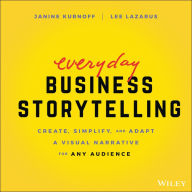 Title: Everyday Business Storytelling: Create, Simplify, and Adapt A Visual Narrative for Any Audience, Author: Janine Kurnoff