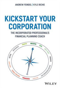 Title: Kickstart Your Corporation: The Incorporated Professional's Financial Planning Coach, Author: Andrew Feindel