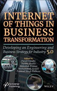 Title: Internet of Things in Business Transformation: Developing an Engineering and Business Strategy for Industry 5.0, Author: Parul Gandhi