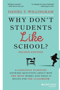 Title: Why Don't Students Like School?: A Cognitive Scientist Answers Questions About How the Mind Works and What It Means for the Classroom, Author: Daniel T. Willingham