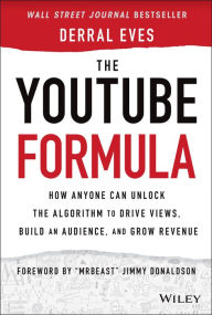 Title: The YouTube Formula: How Anyone Can Unlock the Algorithm to Drive Views, Build an Audience, and Grow Revenue, Author: Derral Eves