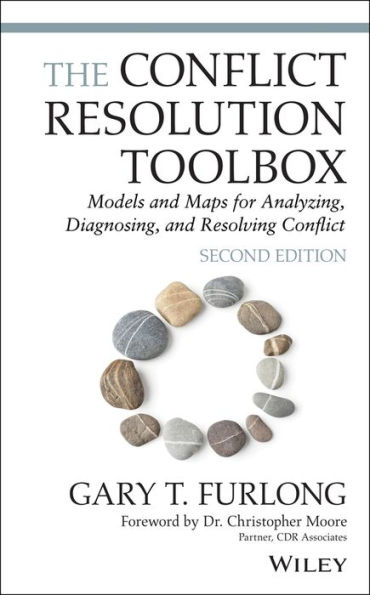 The Conflict Resolution Toolbox: Models and Maps for Analyzing, Diagnosing, and Resolving Conflict