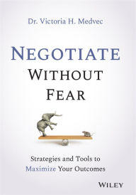 Title: Negotiate Without Fear: Strategies and Tools to Maximize Your Outcomes, Author: Victoria Medvec