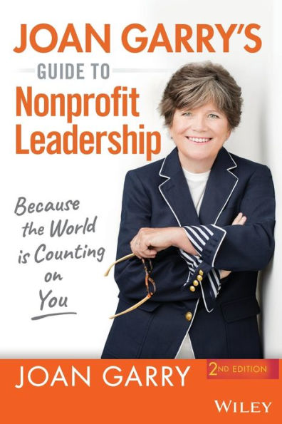 Joan Garry's Guide to Nonprofit Leadership: Because the World Is Counting on You