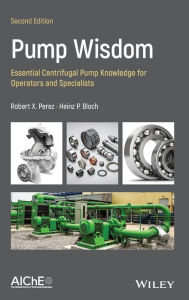 Title: Pump Wisdom: Essential Centrifugal Pump Knowledge for Operators and Specialists, Author: Robert X. Perez