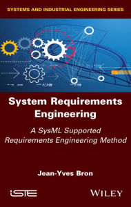 Title: System Requirements Engineering: A SysML Supported Requirements Engineering Method, Author: Jean-Yves Bron