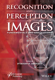 Title: Recognition and Perception of Images: Fundamentals and Applications, Author: Iftikhar B. Abbasov