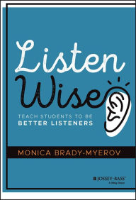Title: Listen Wise: Teach Students to Be Better Listeners, Author: Monica Brady-Myerov