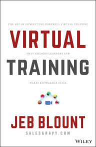 Title: Virtual Training: The Art of Conducting Powerful Virtual Training that Engages Learners and Makes Knowledge Stick, Author: Jeb Blount