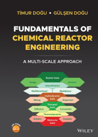 Title: Fundamentals of Chemical Reactor Engineering: A Multi-Scale Approach, Author: Timur Dogu