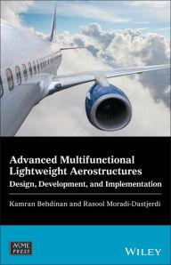 Title: Advanced Multifunctional Lightweight Aerostructures: Design, Development, and Implementation, Author: Kamran Behdinan