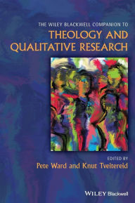 Title: The Wiley Blackwell Companion to Theology and Qualitative Research, Author: Pete Ward
