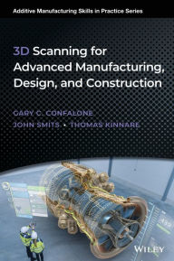 Title: 3D Scanning for Advanced Manufacturing, Design, and Construction, Author: Gary C. Confalone