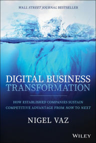 Title: Digital Business Transformation: How Established Companies Sustain Competitive Advantage From Now to Next, Author: Nigel Vaz