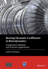Title: Bearing Dynamic Coefficients in Rotordynamics: Computation Methods and Practical Applications, Author: Lukasz Brenkacz