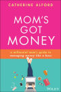 Mom's Got Money: A Millennial Mom's Guide to Managing Money Like a Boss
