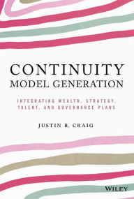 Title: Continuity Model Generation: Integrating Wealth, Strategy, Talent, and Governance Plans, Author: Justin B. Craig