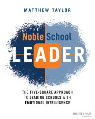 Title: The Noble School Leader: The Five-Square Approach to Leading Schools with Emotional Intelligence, Author: Matthew Taylor