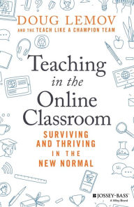 Title: Teaching in the Online Classroom: Surviving and Thriving in the New Normal, Author: Doug Lemov