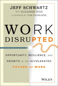 Title: Work Disrupted: Opportunity, Resilience, and Growth in the Accelerated Future of Work, Author: Jeff Schwartz