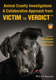 Title: Animal Cruelty Investigations: A Collaborative Approach from Victim to Verdict, Author: Kris Otteman