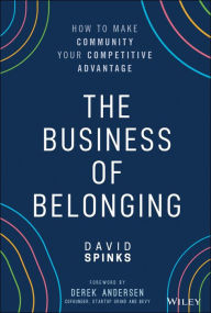 Title: The Business of Belonging: How to Make Community your Competitive Advantage, Author: David Spinks