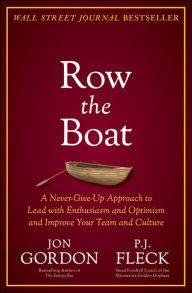 Title: Row the Boat: A Never-Give-Up Approach to Lead with Enthusiasm and Optimism and Improve Your Team and Culture, Author: Jon Gordon