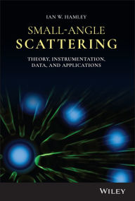 Title: Small-Angle Scattering: Theory, Instrumentation, Data, and Applications, Author: Ian W. Hamley