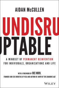 Title: Undisruptable: A Mindset of Permanent Reinvention for Individuals, Organisations and Life, Author: Aidan McCullen