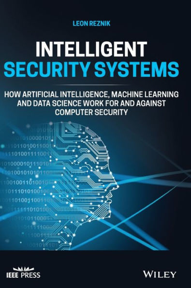 Intelligent Security Systems: How Artificial Intelligence, Machine Learning and Data Science Work For Against Computer