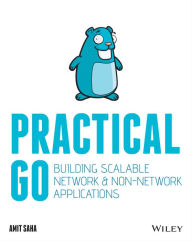 Title: Practical Go: Building Scalable Network and Non-Network Applications, Author: Amit Saha