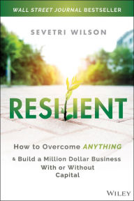 Best selling books 2018 free download Resilient: How to Overcome Anything and Build a Million Dollar Business With or Without Capital 9781119773870 by Sevetri Wilson 