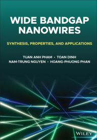 Title: Wide Bandgap Nanowires: Synthesis, Properties, and Applications, Author: Tuan Anh Pham