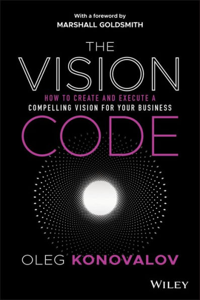 The Vision Code: How to Create and Execute a Compelling for your Business