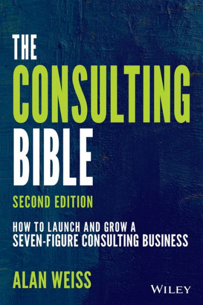 The Consulting Bible: How to Launch and Grow a Seven-Figure Business
