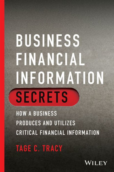 Business Financial Information Secrets: How a Produces and Utilizes Critical