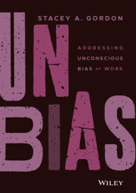 Title: UNBIAS: Addressing Unconscious Bias at Work, Author: Stacey A. Gordon