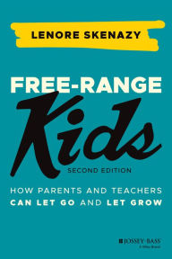 Title: Free-Range Kids: How Parents and Teachers Can Let Go and Let Grow, Author: Lenore Skenazy