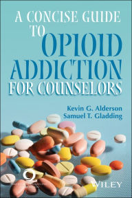 Title: A Concise Guide to Opioid Addiction for Counselors, Author: Kevin G. Alderson