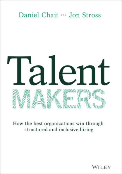 Talent Makers: How the Best Organizations Win through Structured and Inclusive Hiring