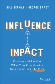 Title: Influence and Impact: Discover and Excel at What Your Organization Needs From You The Most, Author: Bill Berman
