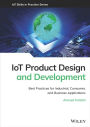 IoT Product Design and Development: Best Practices for Industrial, Consumer, and Business Applications