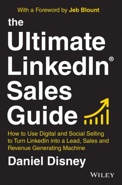 The Ultimate LinkedIn Sales Guide: How to Use Digital and Social Selling Turn into a Lead, Revenue Generating Machine