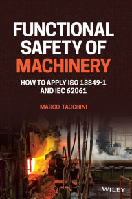 Title: Functional Safety of Machinery: How to Apply ISO 13849-1 and IEC 62061, Author: Marco Tacchini