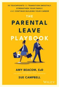 The Parental Leave Playbook: 10 Touchpoints to Transition Smoothly, Strengthen Your Family, and Continue Building your Career