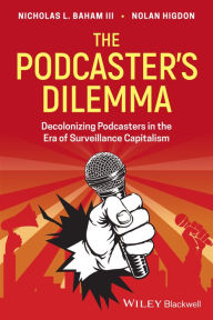 Free downloads ebook The Podcaster's Dilemma: Decolonizing Podcasters in the Era of Surveillance Capitalism PDF ePub iBook 9781119789888 (English literature)